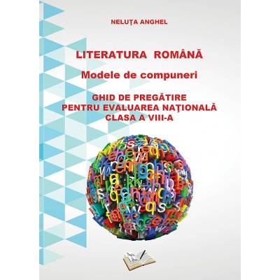 Literatura română -  Modele de compuneri - Ghid de pregătire pentru EVALUAREA NAŢIONALĂ clasa a VIII-a