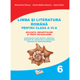 Limba şi literatura română pentru clasa a VI-a - aplicaţii, recapitulări şi teste de evaluare
