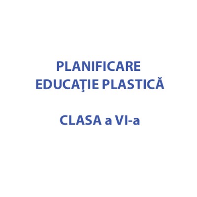 Planificare Educaţie Plastică Clasa a VI-a